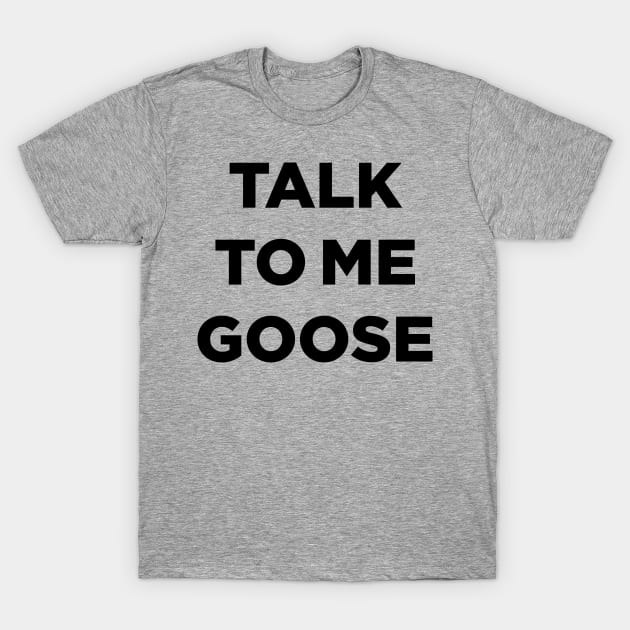 Talk To Me Goose (Top Gun) T-Shirt by N8I